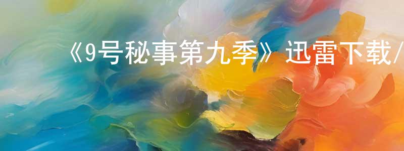 蔡翠兰的动漫综艺大全,《9号秘事第九季》迅雷下载/在线观看-都市情感-美剧天堂